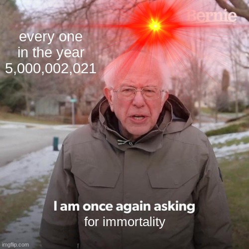 what | every one in the year 5,000,002,021; for immortality | image tagged in sun,future | made w/ Imgflip meme maker