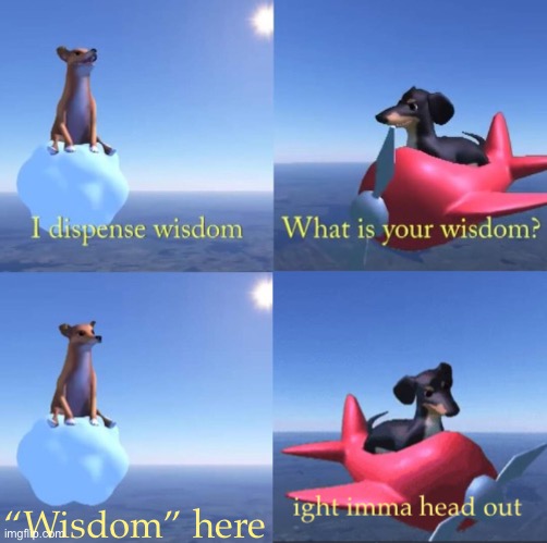 Wisdom dog with a twist | “Wisdom” here | image tagged in wisdom dog rejected | made w/ Imgflip meme maker
