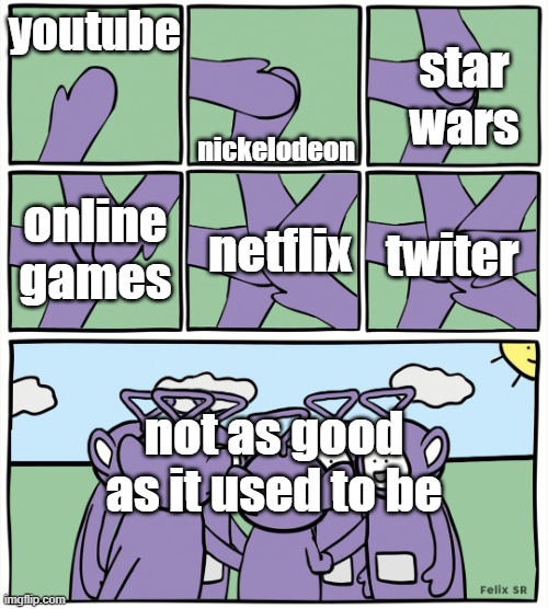 these things are not as good as they used to be | youtube; nickelodeon; star wars; twiter; online games; netflix; not as good as it used to be | image tagged in teletubbies in a circle,memes,so true memes,old | made w/ Imgflip meme maker