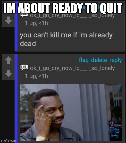 you cant kill me if im already dead temp | IM ABOUT READY TO QUIT | image tagged in you cant kill me if im already dead temp | made w/ Imgflip meme maker