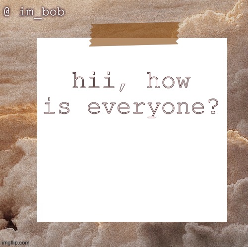 ? ? ? ? ? | hii, how is everyone? | made w/ Imgflip meme maker