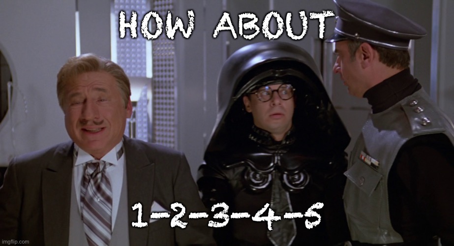 Space Balls Combination | HOW ABOUT 1-2-3-4-5 | image tagged in space balls combination | made w/ Imgflip meme maker