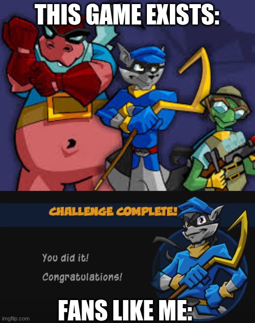 Let's donate to the makers | THIS GAME EXISTS:; FANS LIKE ME: | image tagged in job completed,sly cooper | made w/ Imgflip meme maker