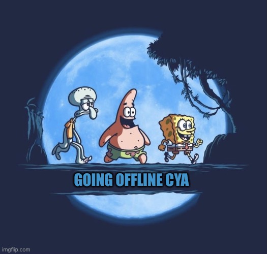Sponge temp | GOING OFFLINE CYA | image tagged in sponge temp | made w/ Imgflip meme maker