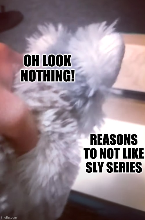 Leemy examines more haters of a angel like series | OH LOOK NOTHING! REASONS TO NOT LIKE SLY SERIES | image tagged in ooh look nothing,sly cooper | made w/ Imgflip meme maker
