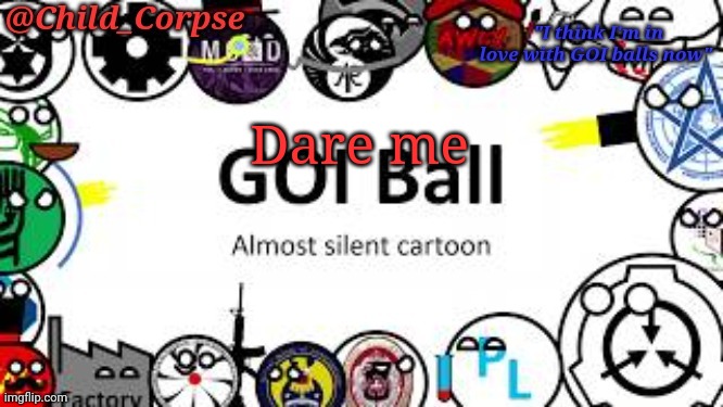 Child_Corpse's GOI ball template | Dare me | image tagged in child_corpse's goi ball template | made w/ Imgflip meme maker