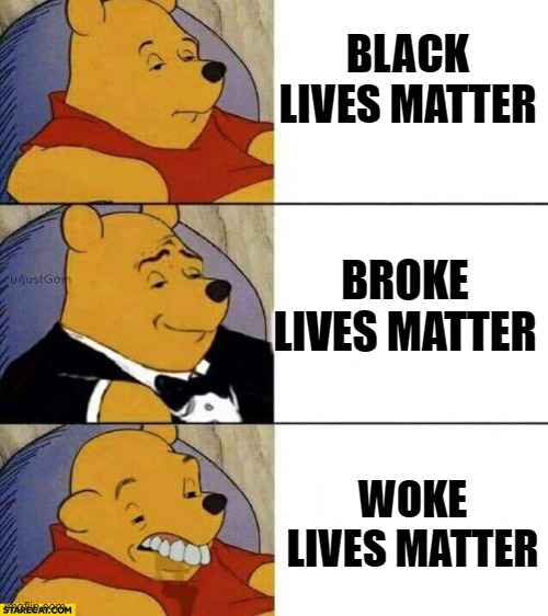 Good Better Worse | BLACK LIVES MATTER; BROKE LIVES MATTER; WOKE LIVES MATTER | image tagged in good better worse | made w/ Imgflip meme maker