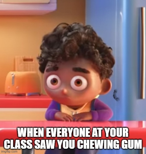 Grubhub Kid | WHEN EVERYONE AT YOUR CLASS SAW YOU CHEWING GUM | image tagged in grubhub kid | made w/ Imgflip meme maker