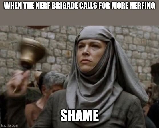 SHAME bell - Game of Thrones | WHEN THE NERF BRIGADE CALLS FOR MORE NERFING; SHAME | image tagged in shame bell - game of thrones | made w/ Imgflip meme maker