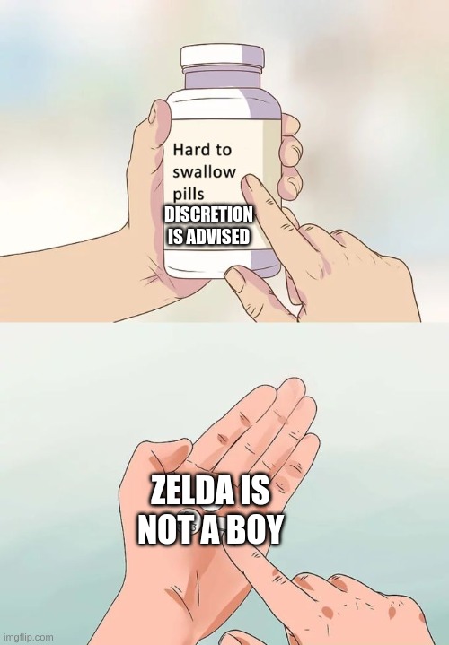 Hard To Swallow Pills Meme | DISCRETION IS ADVISED; ZELDA IS NOT A BOY | image tagged in memes,hard to swallow pills | made w/ Imgflip meme maker