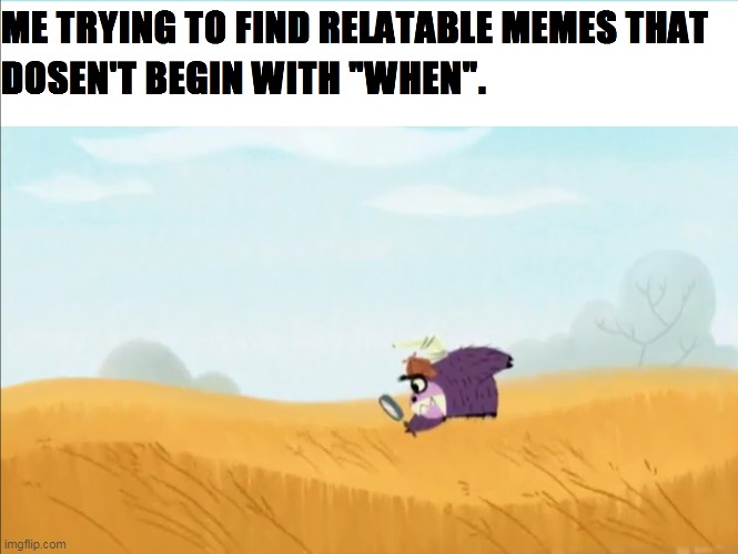 "When" is very common when it comes  to relatable | image tagged in relatable,fosters home for imaginary friends,cartoon,when you,searching,search | made w/ Imgflip meme maker