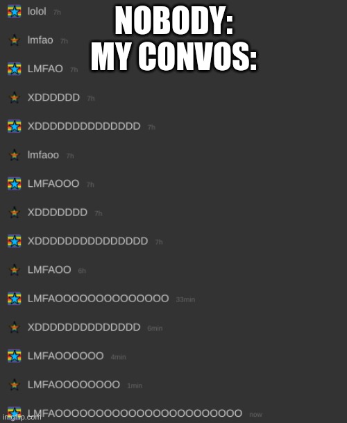 NOBODY:
MY CONVOS: | image tagged in memes | made w/ Imgflip meme maker