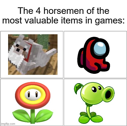 The first two are based on multiple memes. The others are just my opinion. | The 4 horsemen of the most valuable items in games: | image tagged in memes,the 4 horsemen of,minecraft,among us,mario,plants vs zombies | made w/ Imgflip meme maker