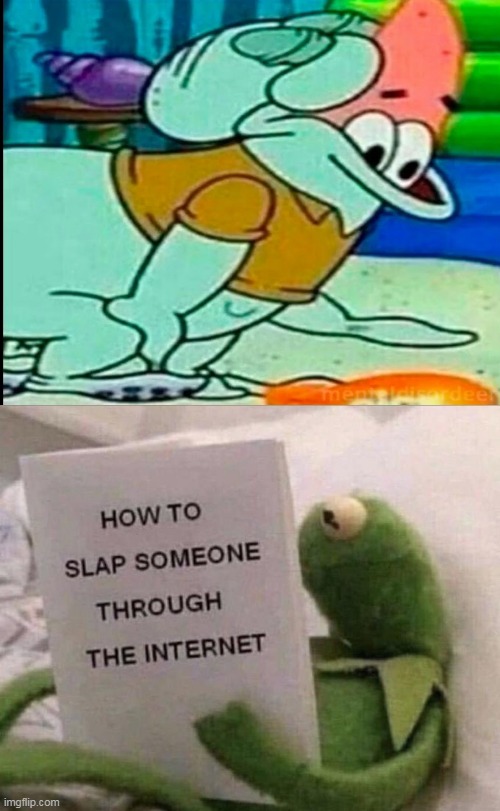 OH MY GOD | image tagged in kermit how to slap someone through the internet,cursed image,memes,spongebob | made w/ Imgflip meme maker