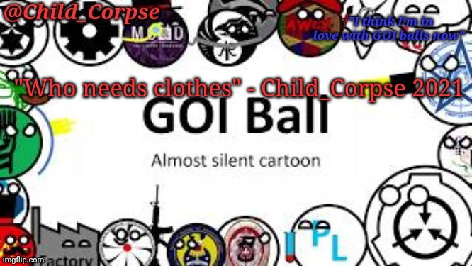 Child_Corpse's GOI ball template | "Who needs clothes" - Child_Corpse 2021 | image tagged in child_corpse's goi ball template | made w/ Imgflip meme maker