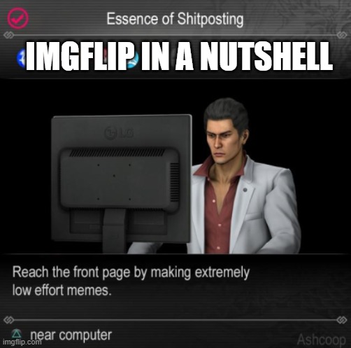 imgflip in a nutshell | IMGFLIP IN A NUTSHELL | image tagged in yakuza 0,imgflip,nutshell,shitpost,shitposting,memes | made w/ Imgflip meme maker