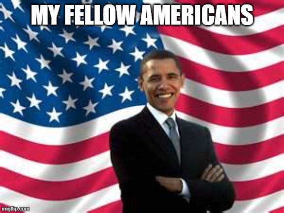 Obama Meme | MY FELLOW AMERICANS | image tagged in memes,obama | made w/ Imgflip meme maker