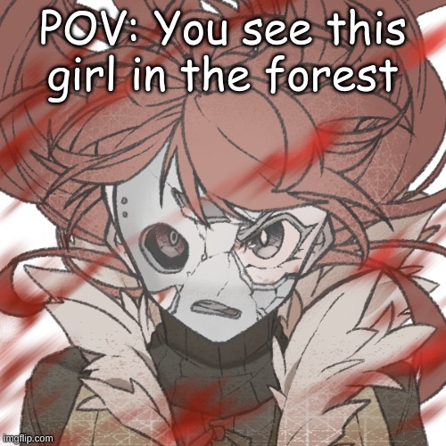 POV: You see this girl in the forest | made w/ Imgflip meme maker