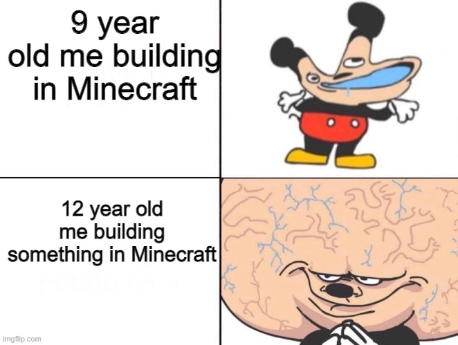 Me in Minecraft | 9 year old me building in Minecraft; 12 year old me building something in Minecraft | image tagged in big brain mickey | made w/ Imgflip meme maker