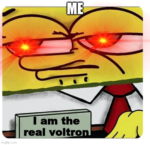 Beware of me | ME; I am the real voltron | image tagged in beware,voltron memes,xd | made w/ Imgflip meme maker