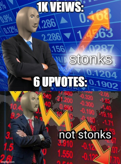 1K VEIWS: 6 UPVOTES: | image tagged in stonks,not stonks | made w/ Imgflip meme maker