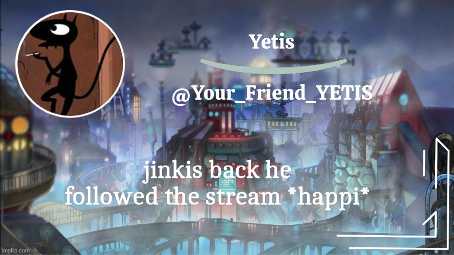 Yetis go brr | jinkis back he followed the stream *happi* | image tagged in yetis go brr | made w/ Imgflip meme maker