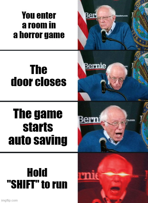 Bernie Sanders reaction (nuked) | You enter a room in a horror game; The door closes; The game starts auto saving; Hold "SHIFT" to run | image tagged in bernie sanders reaction nuked | made w/ Imgflip meme maker