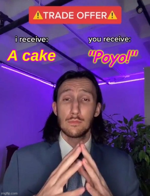 Trade Offer | "Poyo!"; A cake | image tagged in trade offer | made w/ Imgflip meme maker