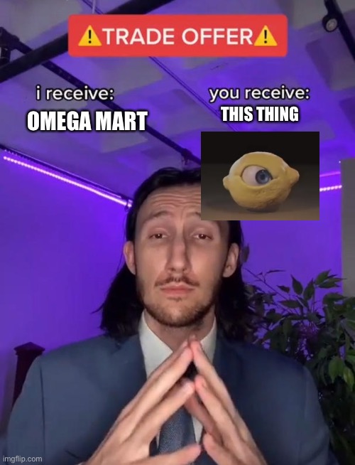 Trade Offer | THIS THING; OMEGA MART | image tagged in trade offer | made w/ Imgflip meme maker