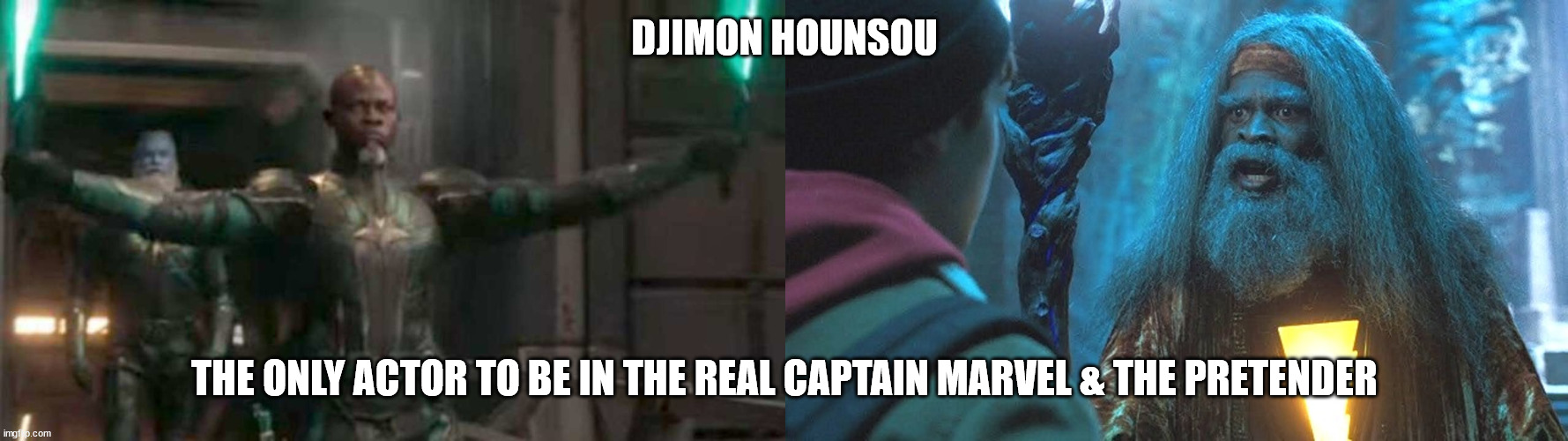 DJIMON HOUNSOU; THE ONLY ACTOR TO BE IN THE REAL CAPTAIN MARVEL & THE PRETENDER | made w/ Imgflip meme maker