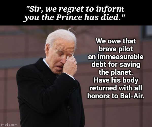 Biden has a close encounter with royalty | "Sir, we regret to inform you the Prince has died."; We owe that brave pilot an immeasurable debt for saving the planet. Have his body returned with all honors to Bel-Air. | image tagged in biden in tears,joe biden,dementia,death of prince philip,will smith,political humor | made w/ Imgflip meme maker
