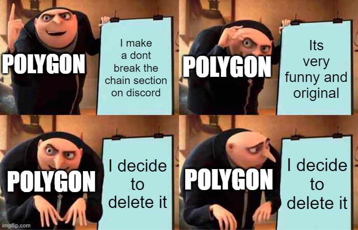 Polygon | I make a dont break the chain section on discord; Its very funny and original; POLYGON; POLYGON; POLYGON; POLYGON; I decide to delete it; I decide to delete it | image tagged in memes,gru's plan | made w/ Imgflip meme maker