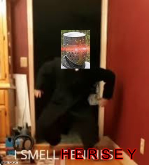 I SMELL HERESY | image tagged in i smell heresy | made w/ Imgflip meme maker