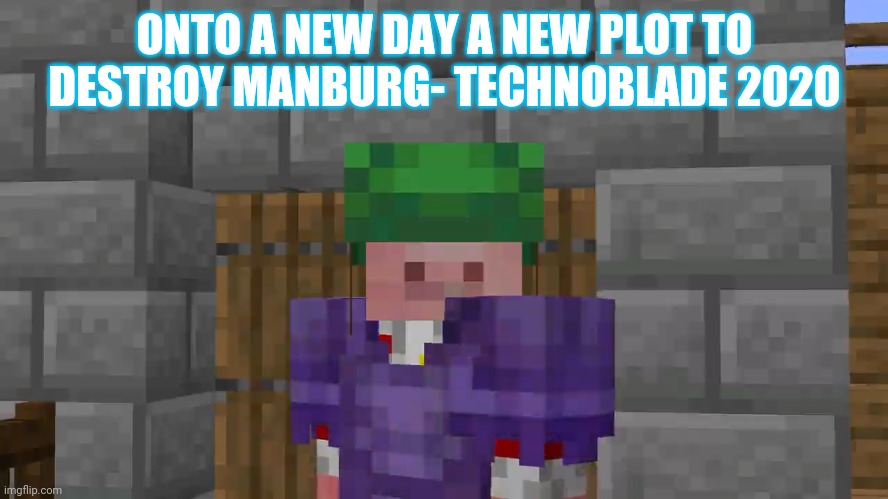 Technoblade Sees All | ONTO A NEW DAY A NEW PLOT TO DESTROY MANBURG- TECHNOBLADE 2020 | image tagged in technoblade sees all | made w/ Imgflip meme maker