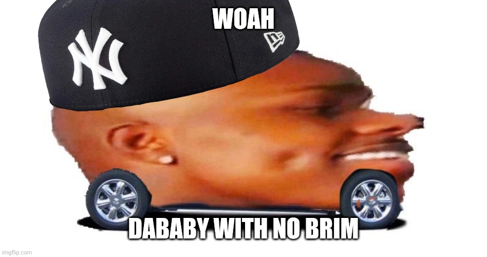 WOAH; DABABY WITH NO BRIM | image tagged in dababy,convertible,les go | made w/ Imgflip meme maker