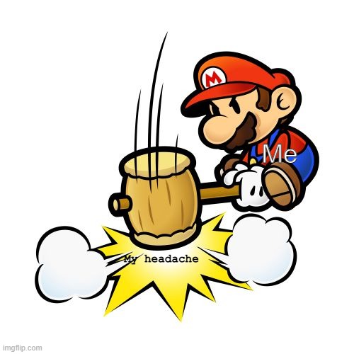 This will hurt me. |  Me; My headache | image tagged in memes,mario hammer smash | made w/ Imgflip meme maker