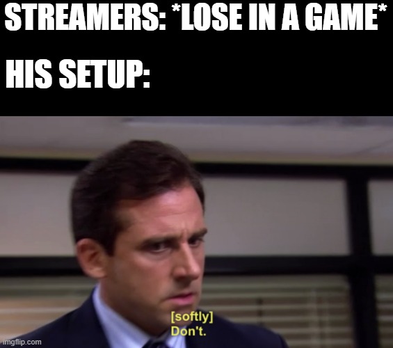 you know the rules, and so do i | STREAMERS: *LOSE IN A GAME*; HIS SETUP: | image tagged in michael dont,gaming setup,streaming | made w/ Imgflip meme maker