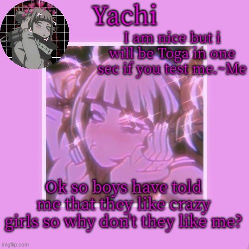 Yachi's Toga temp | Ok so boys have told me that they like crazy girls so why don't they like me? | image tagged in yachi's toga temp | made w/ Imgflip meme maker
