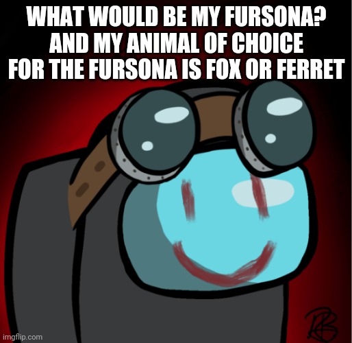 Fursona? Fox or ferret you choose | WHAT WOULD BE MY FURSONA? AND MY ANIMAL OF CHOICE FOR THE FURSONA IS FOX OR FERRET | made w/ Imgflip meme maker