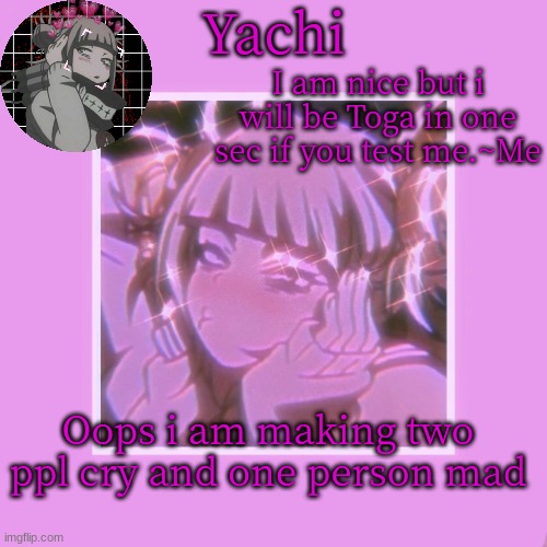 Yachi's Toga temp | Oops i am making two ppl cry and one person mad | image tagged in yachi's toga temp | made w/ Imgflip meme maker