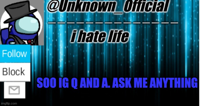 Unknown_Official temp | SOO IG Q AND A. ASK ME ANYTHING | image tagged in unknown_official temp | made w/ Imgflip meme maker