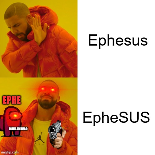 when ephesus is sus | Ephesus; EpheSUS; EPHE; MAN I AM DEAD | image tagged in memes,drake hotline bling,holy bible | made w/ Imgflip meme maker