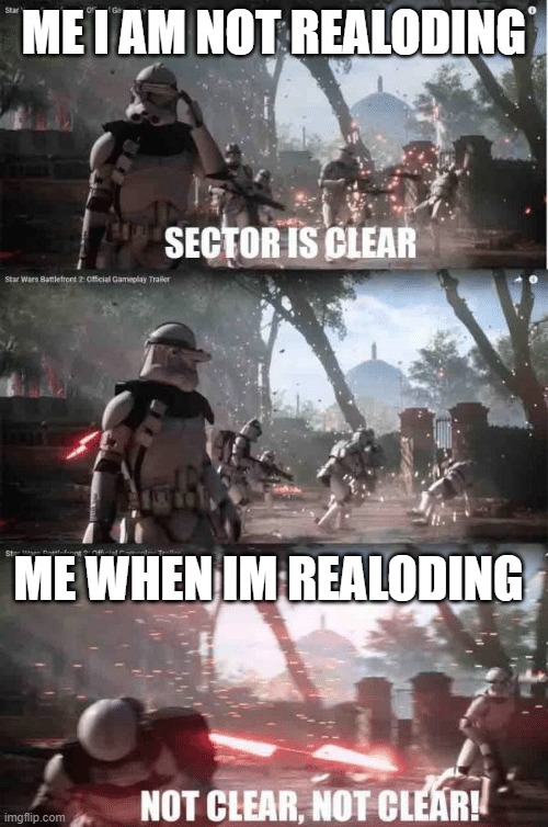 y tho | ME I AM NOT REALODING; ME WHEN IM REALODING | image tagged in sector not clear,gaming,fps,relaod | made w/ Imgflip meme maker