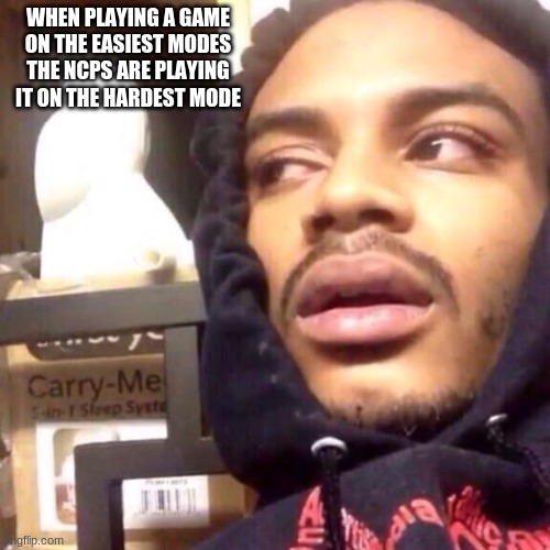 Shower thoughts #6 | WHEN PLAYING A GAME ON THE EASIEST MODES THE NCPS ARE PLAYING IT ON THE HARDEST MODE | image tagged in coffee enema high thoughts | made w/ Imgflip meme maker