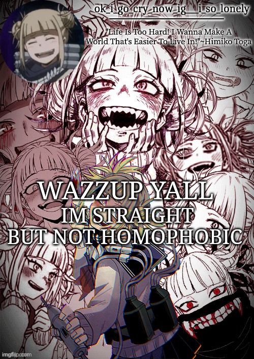 my toga temp | IM STRAIGHT
BUT NOT HOMOPHOBIC; WAZZUP YALL | image tagged in my toga temp | made w/ Imgflip meme maker