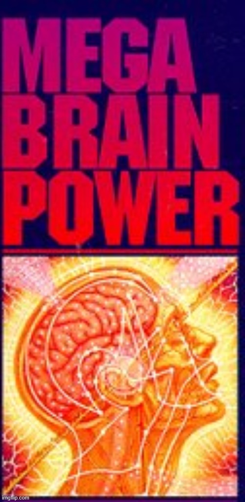 Mega Brain Power | image tagged in mega brain power | made w/ Imgflip meme maker