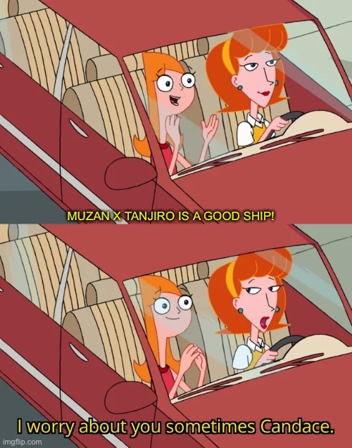 I worry about you sometimes Candace | MUZAN X TANJIRO IS A GOOD SHIP! | image tagged in i worry about you sometimes candace | made w/ Imgflip meme maker