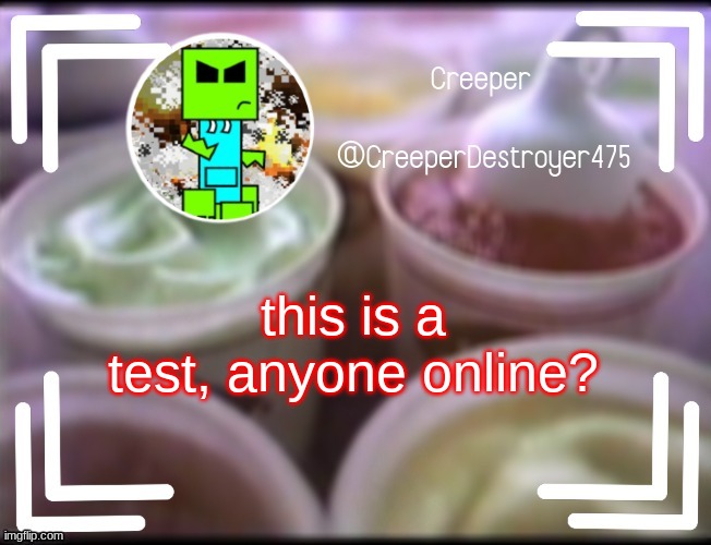CreeperDestroyer475 DQ announcement | this is a test, anyone online? | image tagged in creeperdestroyer475 dq announcement | made w/ Imgflip meme maker
