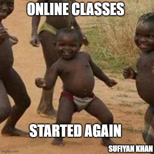 Third World Success Kid | ONLINE CLASSES; STARTED AGAIN; SUFIYAN KHAN | image tagged in memes,third world success kid | made w/ Imgflip meme maker