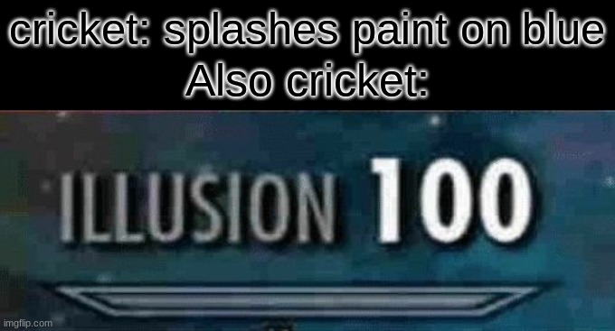 illusion 100 | cricket: splashes paint on blue; Also cricket: | image tagged in illusion 100,wings of fire | made w/ Imgflip meme maker